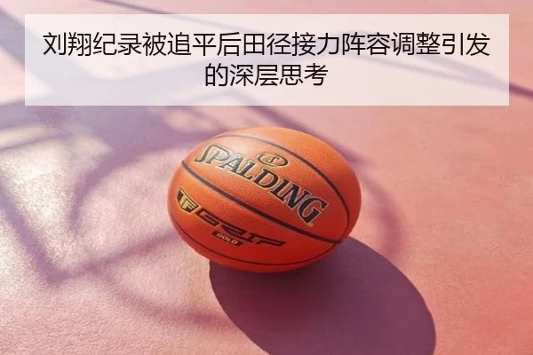 刘翔纪录被追平后田径接力阵容调整引发的深层思考