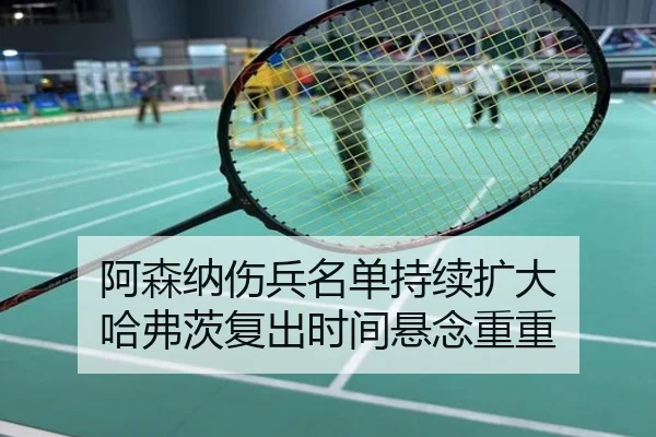 阿森纳伤兵名单持续扩大 哈弗茨复出时间悬念重重